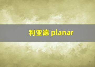 利亚德 planar